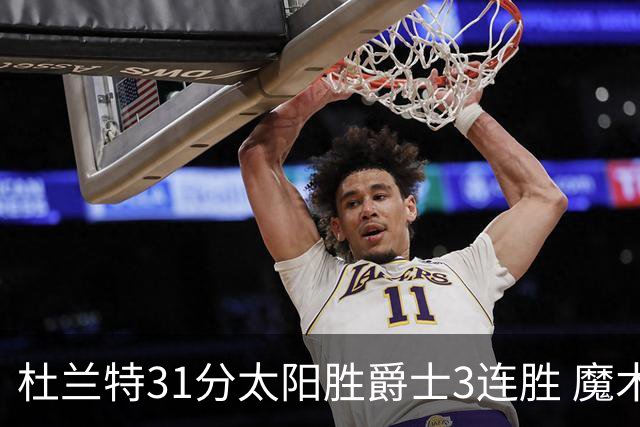 杜兰特31分太阳胜爵士3连胜 魔术送马刺6连败